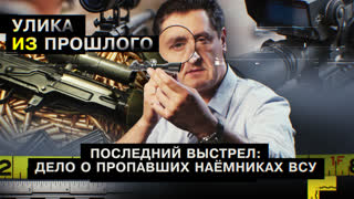 Улика из прошлого. Последний выстрел: дело о пропавших наемниках ВСУ
